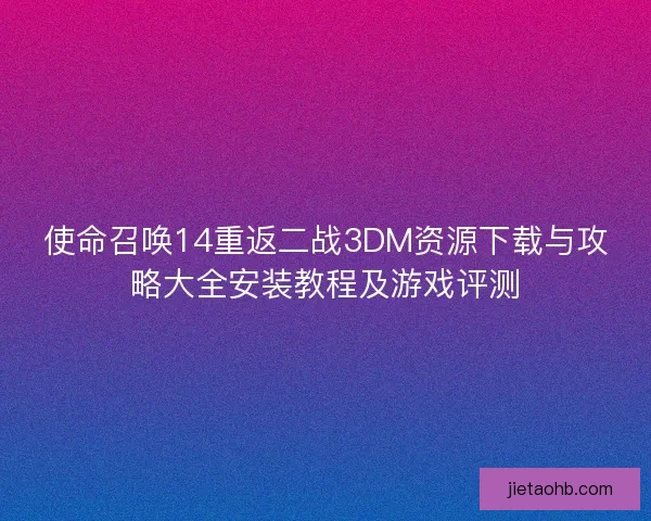 使命召唤14重返二战3DM资源下载与攻略大全安装教程及游戏评测
